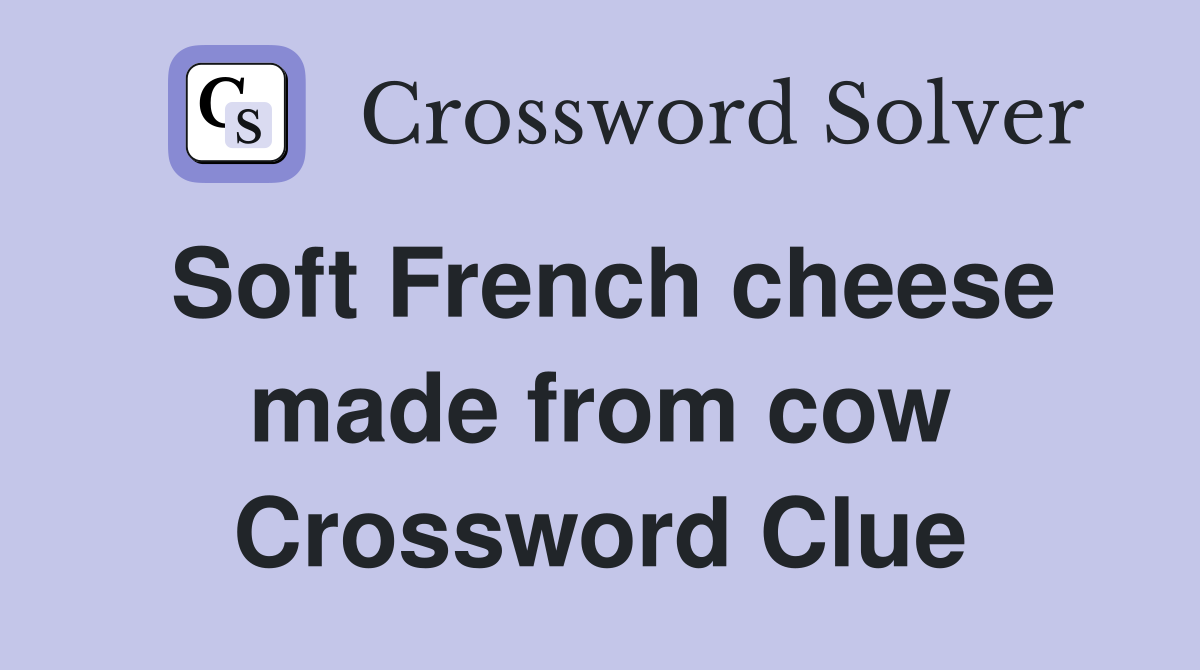 Soft French cheese made from cow